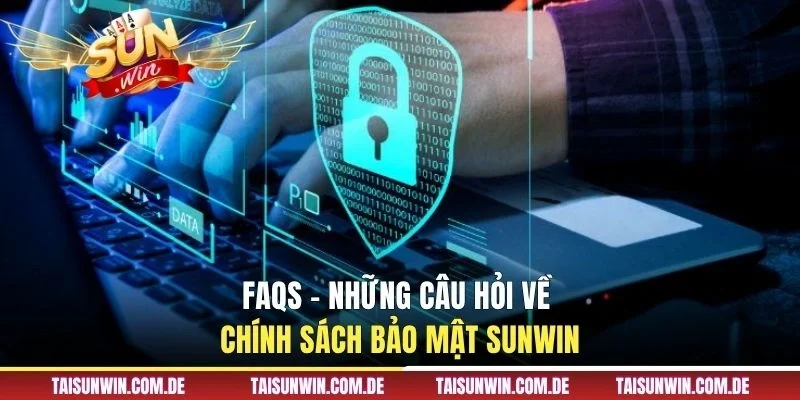 FAQs - Những câu hỏi về chính sách bảo mật SUNWIN
