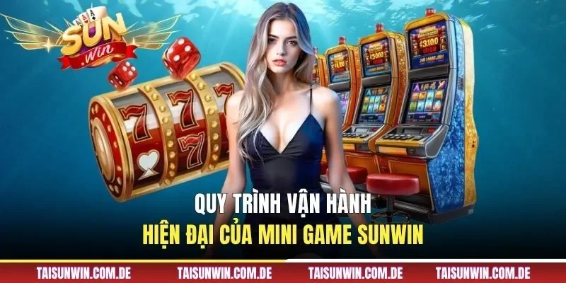 Quy trình vận hành hiện đại của mini game Sunwin